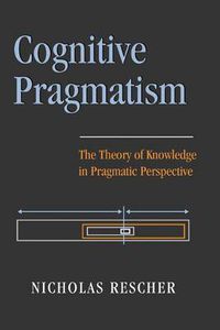 Cover image for Cognitive Pragmatism: The Theory of Knowledge in Pragmatic Perspective