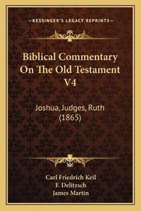 Cover image for Biblical Commentary on the Old Testament V4: Joshua, Judges, Ruth (1865)