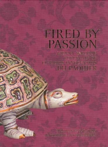 Cover image for Fired by Passion: Vienna Baroque Porcelain of Claudius Innocentius Du Pacquier