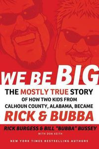 Cover image for We Be Big: The Mostly True Story of How Two Kids from Calhoun County, Alabama, Became Rick and Bubba