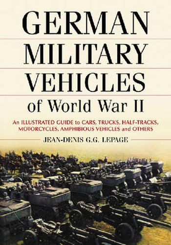 German Military Vehicles of World War II: An Illustrated Guide to Cars, Trucks, Half-tracks, Motorcycles, Amphibious Vehicles and Others