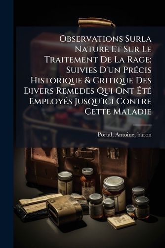 Cover image for Observations Surla Nature Et Sur Le Traitement de La Rage; Suivies D'Un PR Cis Historique & Critique Des Divers Remedes Qui Ont T Employ?'s Jusqu'ici Contre Cette Maladie