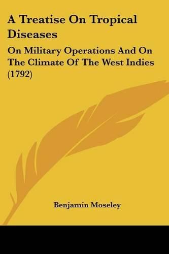 Cover image for A Treatise on Tropical Diseases: On Military Operations and on the Climate of the West Indies (1792)