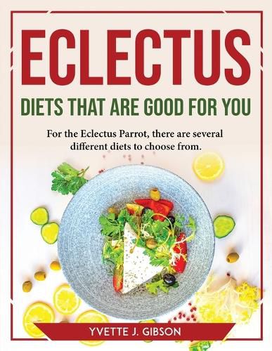 Cover image for Eclectus Diets That Are Good for You: For the Eclectus Parrot, there are several different diets to choose from