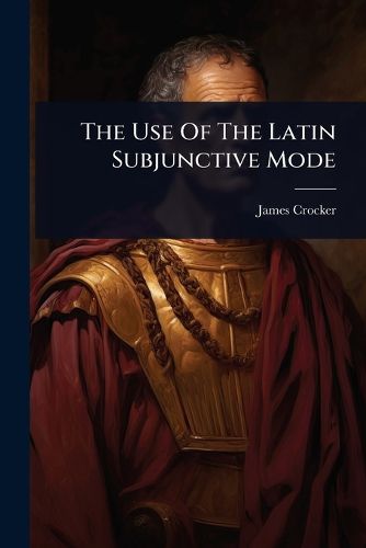 Cover image for The Use Of The Latin Subjunctive Mode
