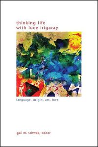 Cover image for Thinking Life with Luce Irigaray: Language, Origin, Art, Love