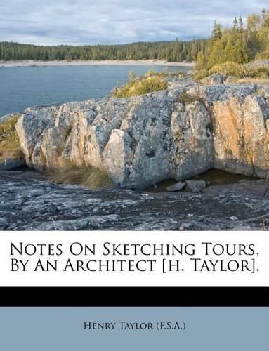 Cover image for Notes on Sketching Tours, by an Architect [H. Taylor].