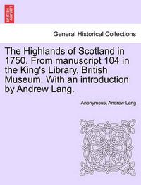 Cover image for The Highlands of Scotland in 1750. from Manuscript 104 in the King's Library, British Museum. with an Introduction by Andrew Lang.