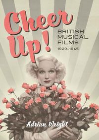 Cover image for Cheer Up!: British Musical Films, 1929-1945