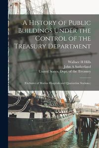 Cover image for A History of Public Buildings Under the Control of the Treasury Department