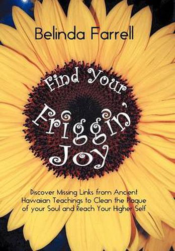 Cover image for Find Your Friggin' Joy: Discover Missing Links from Ancient Hawaiian Teachings to Clean the Plaque of Your Soul and Reach Your Higher Self.