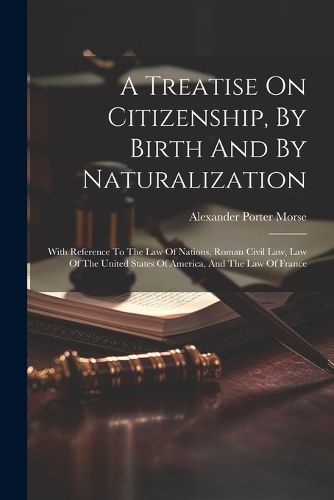 Cover image for A Treatise On Citizenship, By Birth And By Naturalization