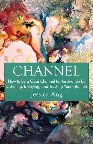 Cover image for Channel: How to be a Clear Channel for Inspiration by Listening, Enjoying, and Trusting Your Intuition