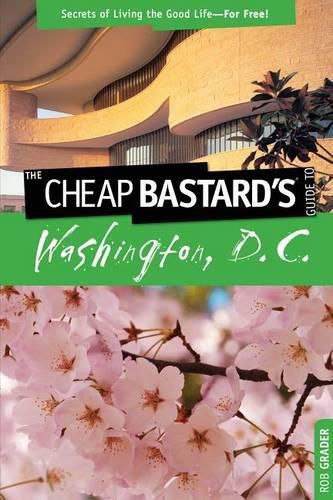 Cover image for Cheap Bastard's (TM) Guide to Washington, D.C.: Secrets Of Living The Good Life--For Free!