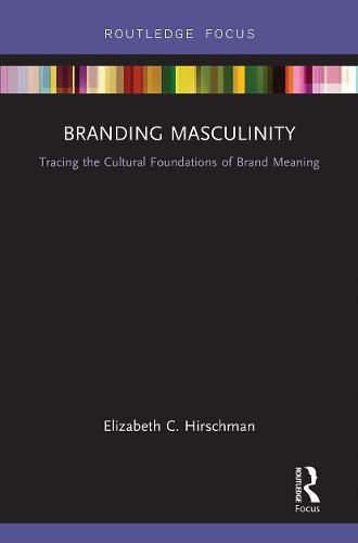 Cover image for Branding Masculinity: Tracing the Cultural Foundations of Brand Meaning