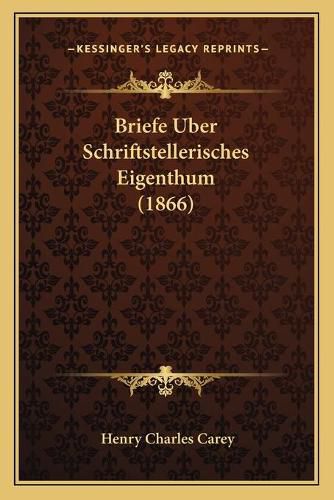 Cover image for Briefe Uber Schriftstellerisches Eigenthum (1866)