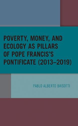 Cover image for Poverty, Money, and Ecology as Pillars of Pope Francis' Pontificate (2013-2019)