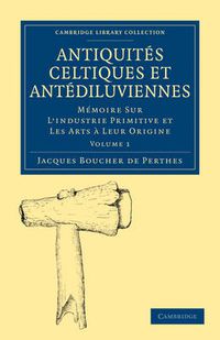 Cover image for Antiquites Celtiques et Antediluviennes: Memoire Sur L'industrie Primitive et Les Arts a Leur Origine