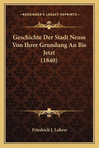 Cover image for Geschichte Der Stadt Neuss Von Ihrer Grundung an Bis Jetzt (1840)