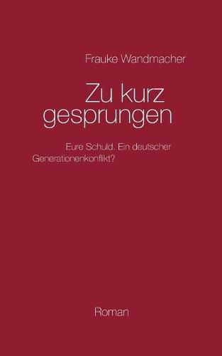 Cover image for Zu kurz gesprungen: Schuldig - schuldiger - am schuldigsten. Ein deutscher Generationenkonflikt?