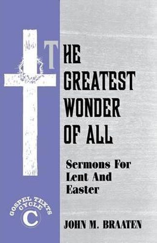 The Greatest Wonder of All: Sermons for Lent and Easter: Gospel Texts: Cycle C