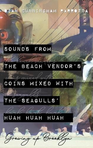 Cover image for Sounds from the Beach Vendor's Coins Mixed with the Seagulls' Huah Huah Huah: Growing Up Brooklyn