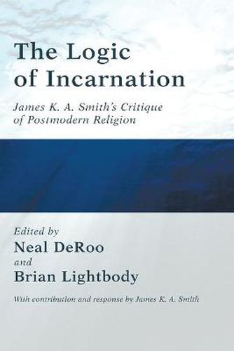 The Logic of Incarnation: James K. A. Smith's Critique of Postmodern Religion