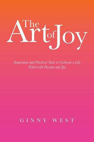 Cover image for The Art of Joy: Inspiration and Practical Tools to Cultivate a Life Filled with Passion and Joy