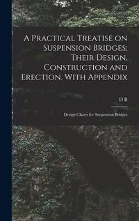 Cover image for A Practical Treatise on Suspension Bridges; Their Design, Construction and Erection. With Appendix