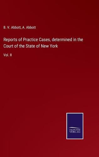 Cover image for Reports of Practice Cases, determined in the Court of the State of New York: Vol. II