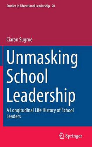 Cover image for Unmasking School Leadership: A Longitudinal Life History of School Leaders