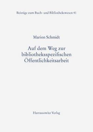 Cover image for Auf Dem Weg Zur Bibliotheksspezifischen Offentlichkeitsarbeit: Bilanz Und Perspektiven Der Organisatorischen Kommunikation Von Bibliotheken in Deutschland