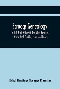 Cover image for Scruggs Genealogy; With A Brief History Of The Allied Families Briscoe Dial, Dunklin, Leake And Price