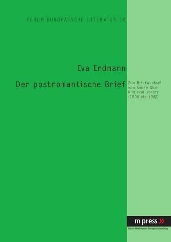 Der Postromantische Brief: Zum Briefwechsel Von Andre Gide Und Paul Valery (1890-1942)