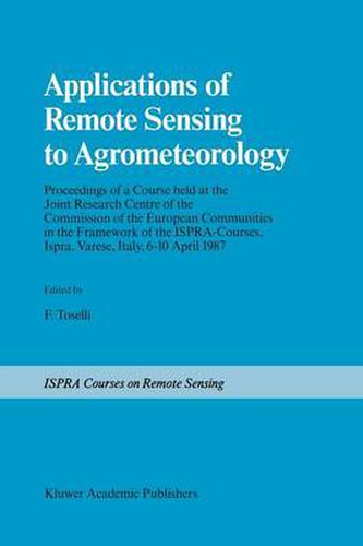 Cover image for Applications of Remote Sensing to Agrometeorology: Proceedings of a Course held at the Joint Research Centre of the Commission of the European Communities in the Framework of the Ispra-Courses, Ispra, Varese, Italy, 6-10 April 1987