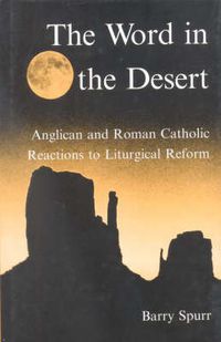 Cover image for The Word in the Desert: Anglican and Roman Catholic Reactions to Liturgical Reform