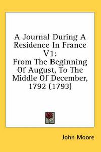 Cover image for A Journal During a Residence in France V1: From the Beginning of August, to the Middle of December, 1792 (1793)