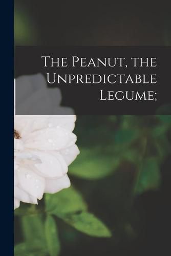 Cover image for The Peanut, the Unpredictable Legume;