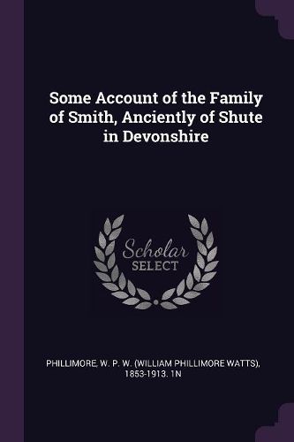 Cover image for Some Account of the Family of Smith, Anciently of Shute in Devonshire