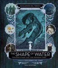 Cover image for Guillermo del Toro's The Shape of Water: Creating a Fairy Tale for Troubled Times