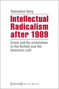 Cover image for Intellectual Radicalism After 1989: Crisis and Re-orientation in the British and the American Left