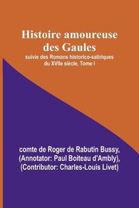 Cover image for Histoire amoureuse des Gaules; suivie des Romans historico-satiriques du XVIIe siecle, Tome I