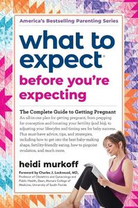 Cover image for What to Expect Before You're Expecting: The Complete Guide to Getting Pregnant