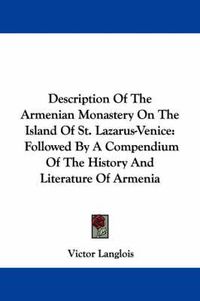 Cover image for Description of the Armenian Monastery on the Island of St. Lazarus-Venice: Followed by a Compendium of the History and Literature of Armenia