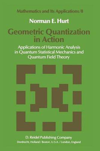 Cover image for Geometric Quantization in Action: Applications of Harmonic Analysis in Quantum Statistical Mechanics and Quantum Field Theory