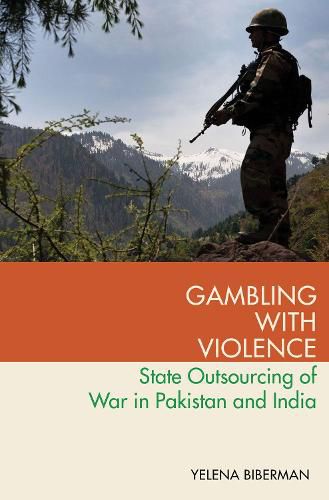 Cover image for Gambling with Violence: State Outsourcing of War in Pakistan and India