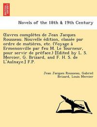 Cover image for Uvres Comple Tes de Jean Jacques Rousseau. Nouvelle E Dition, Classe E Par Ordre de Matie Res, Etc. (Voyage a Ermenonville Par Feu M. Le Tourneur, Pou