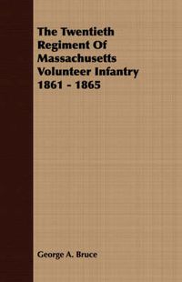Cover image for The Twentieth Regiment Of Massachusetts Volunteer Infantry 1861 - 1865