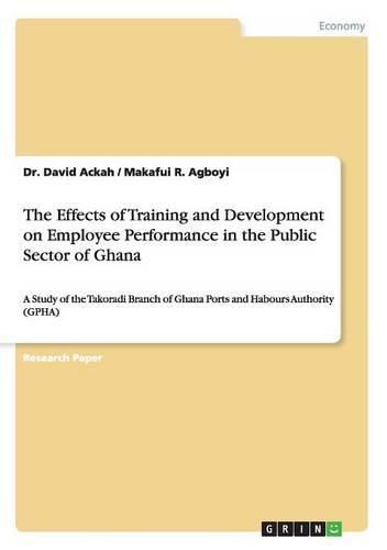 Cover image for The Effects of Training and Development on Employee Performance in the Public Sector of Ghana: A Study of the Takoradi Branch of Ghana Ports and Habours Authority (GPHA)