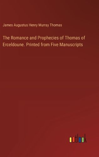 Cover image for The Romance and Prophecies of Thomas of Erceldoune. Printed from Five Manuscripts